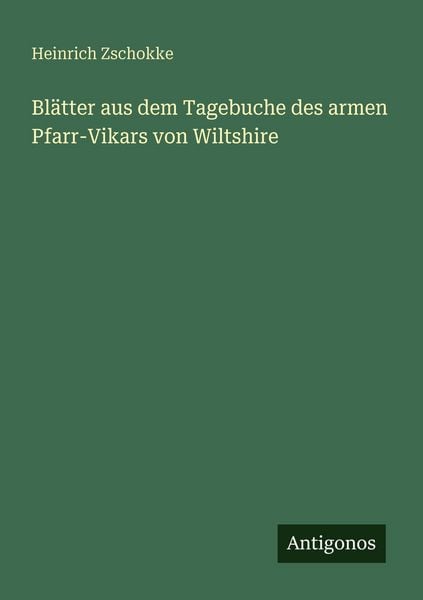 Blätter aus dem Tagebuche des armen Pfarr-Vikars von Wiltshire, Taschenbuch von Heinrich Zschokke, Antigonos Verlag, 9783566000165
