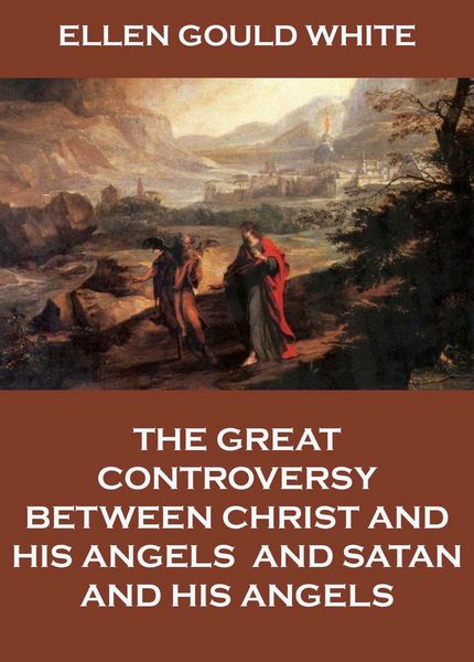 Produktbild: The Great Controversy Between Christ And His Angels, And Satan And His Angels
