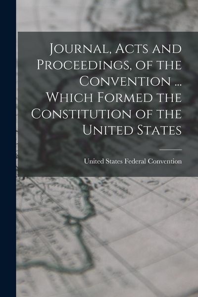 Produktbild: Journal, Acts and Proceedings, of the Convention ... Which Formed the Constitution of the United States