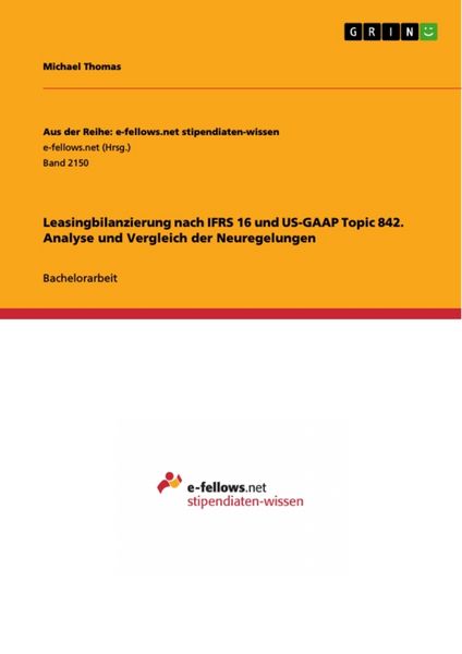 Leasingbilanzierung nach IFRS 16 und US-GAAP Topic 842. Analyse und Vergleich der Neuregelungen, Taschenbuch von Michael Thomas, GRIN, 9783668318915
