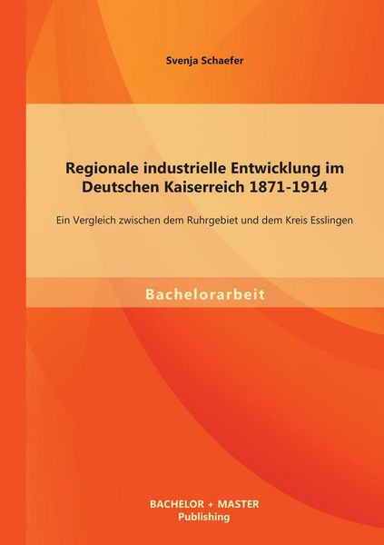 Produktbild: Regionale industrielle Entwicklung im Deutschen Kaiserreich 1871-1914: Ein Vergleich zwischen dem Ruhrgebiet und dem Kreis Esslingen
