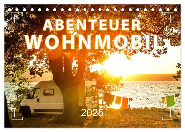 Abenteuer Wohnmobil - Camping, Vanlife, Roadtrips (Tischkalender 2025 DIN A5 quer), CALVENDO Monatskalender