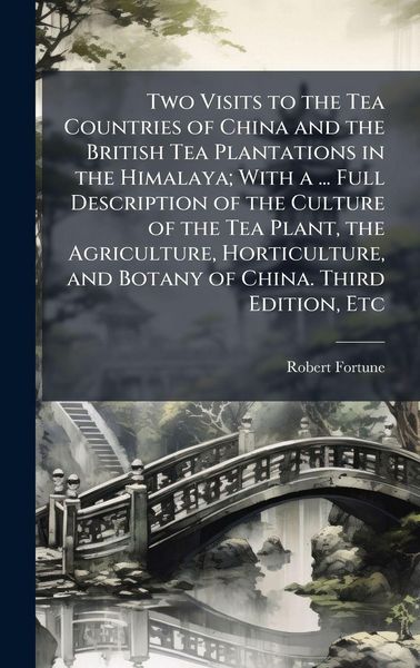 Produktbild: Two Visits to the Tea Countries of China and the British Tea Plantations in the Himalaya; With a ... Full Description of the Culture of the Tea Plant,