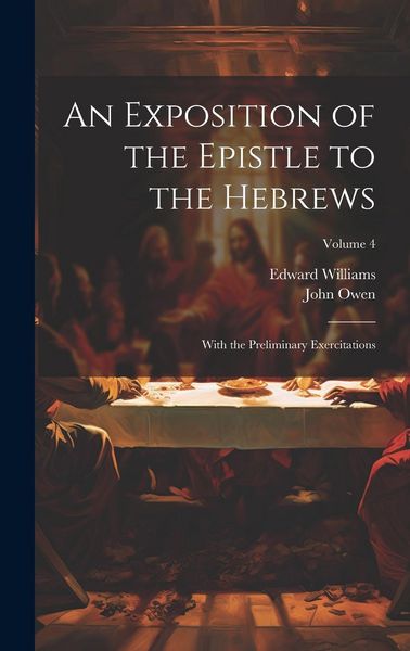 Produktbild: An Exposition of the Epistle to the Hebrews: With the Preliminary Exercitations; Volume 4