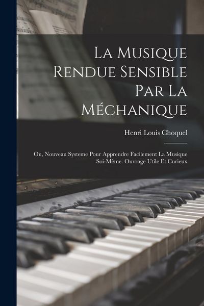 Produktbild: La musique rendue sensible par la m&eacute;chanique; ou, Nouveau systeme pour apprendre facilement la musique soi-m&ecirc;me. Ouvrage utile et curieux