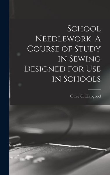 Produktbild: School Needlework. A Course of Study in Sewing Designed for Use in Schools