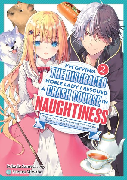 Produktbild: I'm Giving the Disgraced Noble Lady I Rescued a Crash Course in Naughtiness: I'll Spoil Her with Delicacies and Style to Make Her the Happiest Woman i