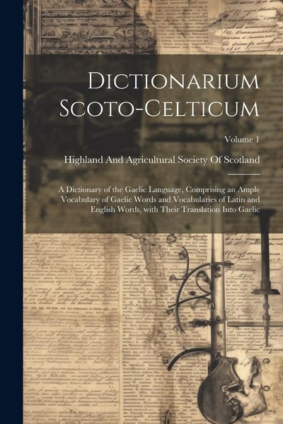 Produktbild: Dictionarium Scoto-Celticum: A dictionary of the Gaelic language, comprising an ample vocabulary of Gaelic words and vocabularies of Latin and Engl