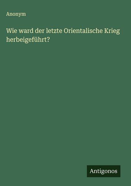 Produktbild: Wie ward der letzte Orientalische Krieg herbeigef&uuml;hrt?