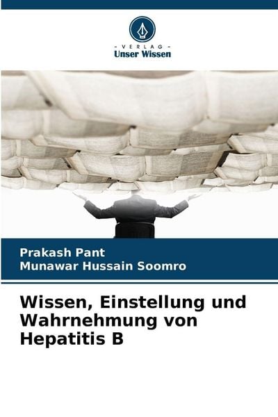Wissen, Einstellung und Wahrnehmung von Hepatitis B, Taschenbuch von Prakash Pant , Munawar Hussain Soomro, Verlag Unser Wissen, 9786202425315