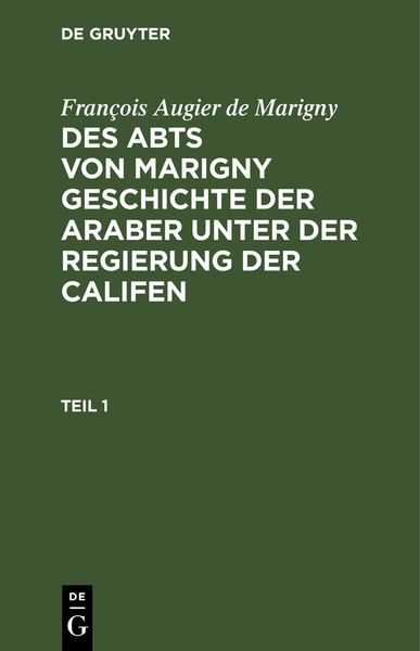 Produktbild: Des Abts von Marigny Geschichte der Araber unter der Regierung der Califen. Teil 1