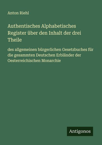 Authentisches Alphabetisches Register über den Inhalt der drei Theile, Taschenbuch von Anton Riehl, Antigonos Verlag, 9783563164723