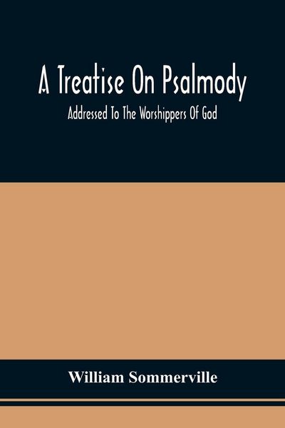 Produktbild: A Treatise On Psalmody; Addressed To The Worshippers Of God