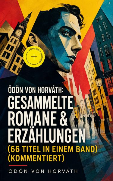 Produktbild: &Ouml;d&ouml;n von Horv&aacute;th: Gesammelte Romane & Erz&auml;hlungen (66 Titel in einem Band) (Kommentiert)