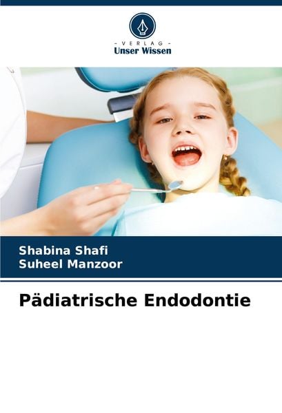 Pädiatrische Endodontie, Taschenbuch von Shabina Shafi , Suheel Manzoor, Verlag Unser Wissen, 9786207738601