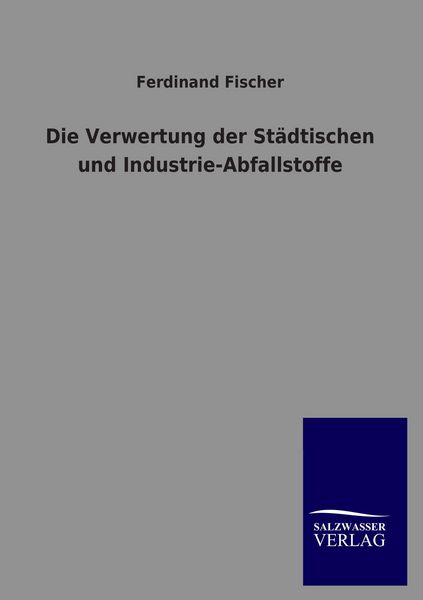 Produktbild: Die Verwertung der St&auml;dtischen und Industrie-Abfallstoffe