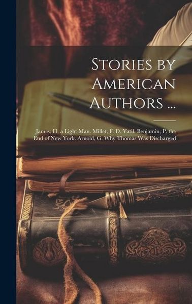 Produktbild: Stories by American Authors ...: James, H. a Light Man. Millet, F. D. Yatil. Benjamin, P. the End of New York. Arnold, G. Why Thomas Was Discharged