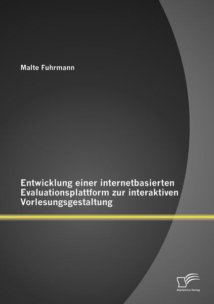 Entwicklung einer internetbasierten Evaluationsplattform zur interaktiven Vorlesungsgestaltung, Taschenbuch von Malte Fuhrmann, Diplomica Verlag,