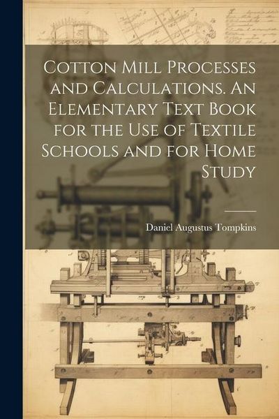 Produktbild: Cotton Mill Processes and Calculations. An Elementary Text Book for the use of Textile Schools and for Home Study