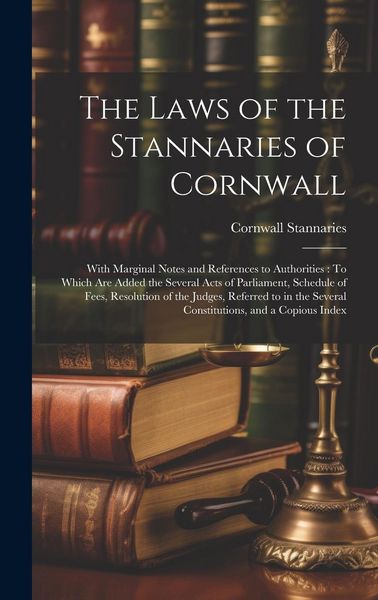 Produktbild: The Laws of the Stannaries of Cornwall: With Marginal Notes and References to Authorities: To Which Are Added the Several Acts of Parliament, Schedule