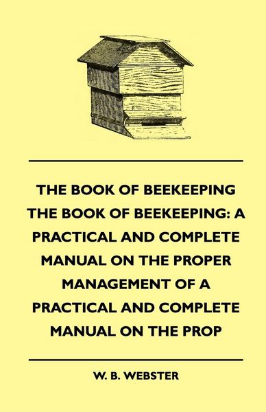 Produktbild: The Book of Bee-keeping: A Practical and Complete Manual on the Proper Management of bees