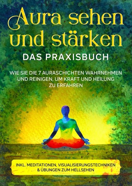 Produktbild: Aura sehen und st&auml;rken - Das Praxisbuch: Wie Sie die 7 Auraschichten wahrnehmen