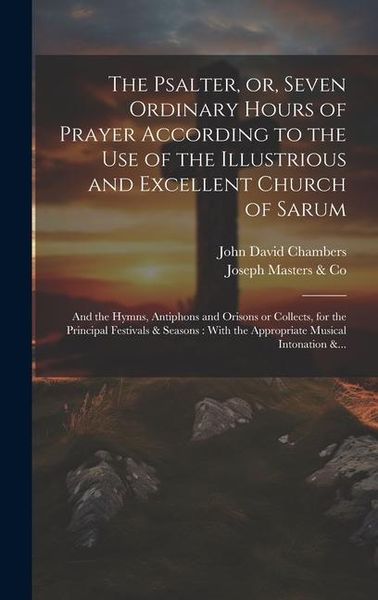 Produktbild: The Psalter, or, Seven Ordinary Hours of Prayer According to the Use of the Illustrious and Excellent Church of Sarum