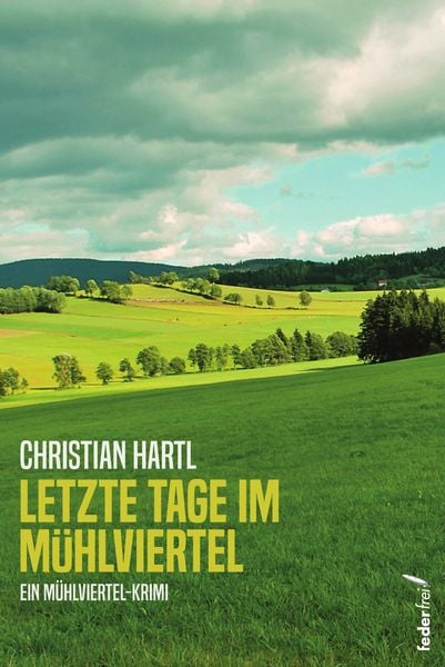 Letzte Tage im Mühlviertel, Taschenbuch von Christian Hartl, Verlag Federfrei, 978-3-99074-322-5