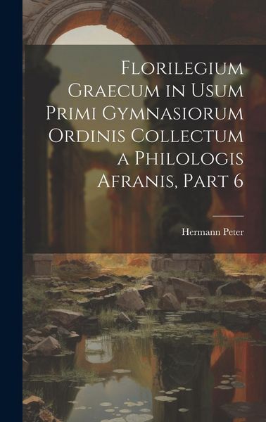 Produktbild: Florilegium Graecum in Usum Primi Gymnasiorum Ordinis Collectum a Philologis Afranis, Part 6