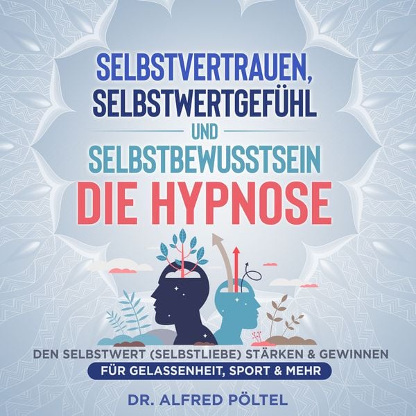 Selbstvertrauen Selbstwertgefühl Und Selbstbewusstsein Die Hypnose Von Alfred Pöltel 2699