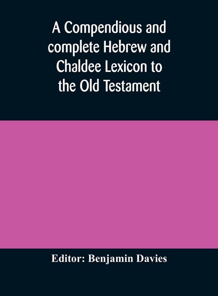 Produktbild: A Compendious And Complete Hebrew And Chaldee Lexicon To The Old Testament; With An English-Hebrew Index, Chiefly Founded On The Works Of Gesenius And F&uuml;rst, With Improvements From Dietrich And Other Sources