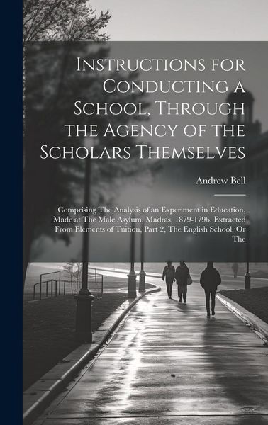 Produktbild: Instructions for Conducting a School, Through the Agency of the Scholars Themselves: Comprising The Analysis of an Experiment in Education, Made at Th