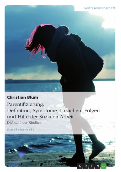 Produktbild: Parentifizierung. Definition, Symptome, Ursachen, Folgen und Hilfe der Sozialen Arbeit