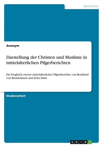 Darstellung der Christen und Muslime in mittelalterlichen Pilgerberichten, Taschenbuch von , GRIN, 9783346534866