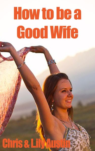 Produktbild: How to Be a Good Wife - The Ultimate Guide to Keep Your Marriage and Your Man Happy (keeping a happy husband, building a strong marriage, good woman,