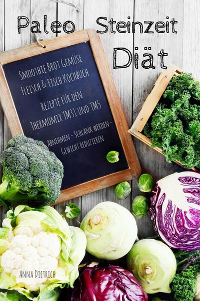 Produktbild: Paleo Steinzeit Di&auml;t Smoothie Brot Gem&uuml;se Fleisch & Fisch Kochbuch Rezepte f&uuml;r den Thermomix TM31 und TM5 Abnehmen - Schlank werden - Gewicht reduzier
