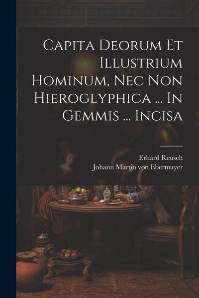 Produktbild: Capita Deorum Et Illustrium Hominum, Nec Non Hieroglyphica ... In Gemmis ... Incisa