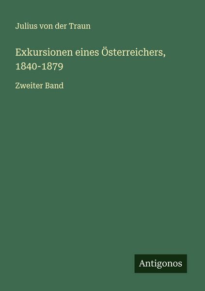 Exkursionen eines Österreichers, 1840-1879, Taschenbuch von Julius der Traun, Antigonos Verlag, 9783563456705