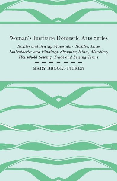 Produktbild: Woman's Institute Domestic Arts Series - Textiles And Sewing Materials - Textiles, Laces Embroideries And Findings, Shopping Hints, Mending, Household