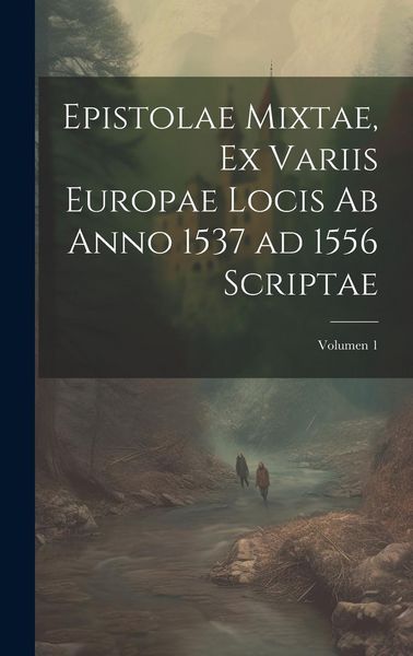 Produktbild: Epistolae mixtae, ex variis Europae locis ab anno 1537 ad 1556 scriptae; Volumen 1