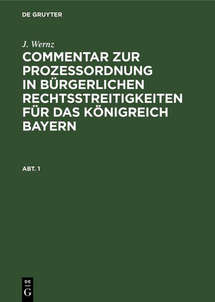 Produktbild: J. Wernz: Commentar zur Proze&szlig;ordnung in b&uuml;rgerlichen Rechtsstreitigkeiten f&uuml;r das K&ouml;nigreich Bayern. Abt. 1