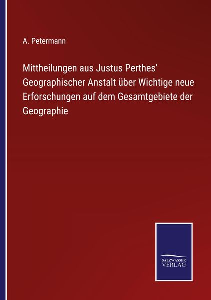 Mittheilungen aus Justus Perthes' Geographischer Anstalt über Wichtige neue Erforschungen auf dem Gesamtgebiete der Geographie, Taschenbuch von A.