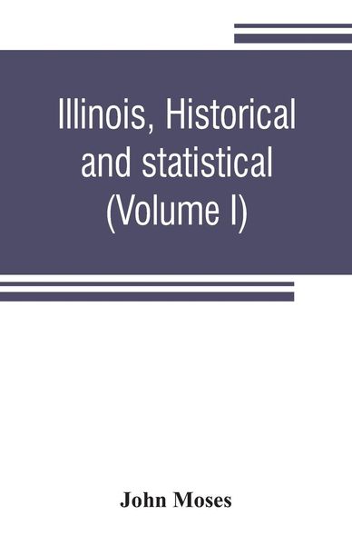 Produktbild: Illinois, historical and statistical, comprising the essential facts of its planting and growth as a province, county, territory, and state. Derived f