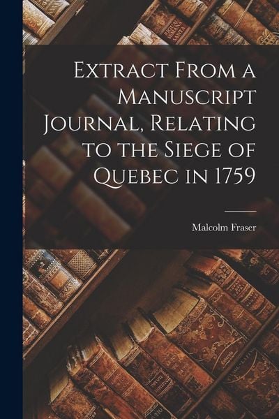 Produktbild: Extract From a Manuscript Journal, Relating to the Siege of Quebec in 1759 [microform]