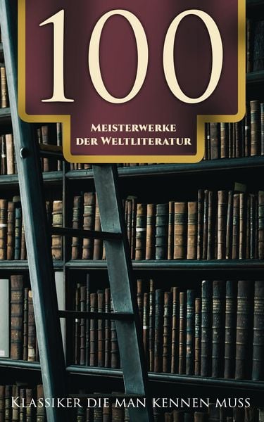 Produktbild: 100 Meisterwerke der Weltliteratur - Klassiker die man kennen muss