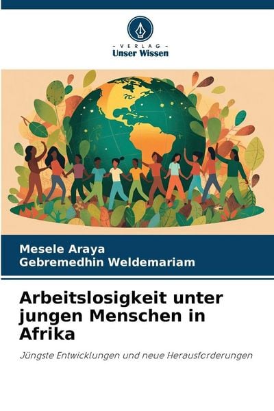Arbeitslosigkeit unter jungen Menschen in Afrika, Taschenbuch von Mesele Araya , Gebremedhin Weldemariam, Verlag Unser Wissen, 9786200749611