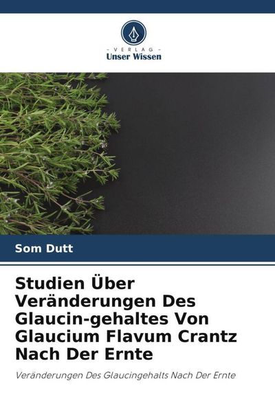 Studien Über Veränderungen Des Glaucin-gehaltes Von Glaucium Flavum Crantz Nach Der Ernte, Taschenbuch von Som Dutt, Verlag Unser Wissen,