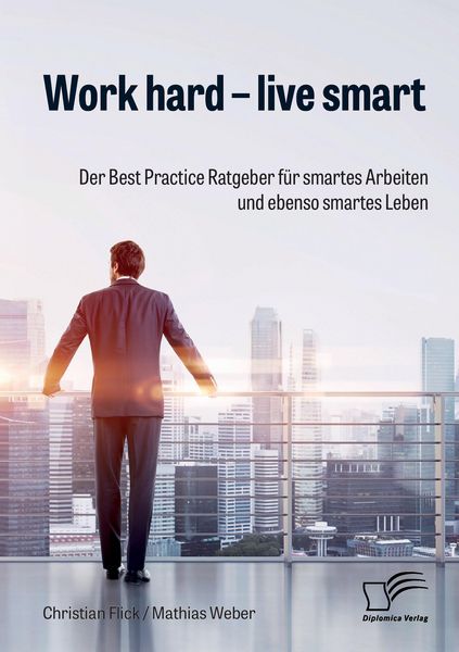 Produktbild: Work hard - live smart. Der Best Practice Ratgeber f&uuml;r smartes Arbeiten und ebenso smartes Leben