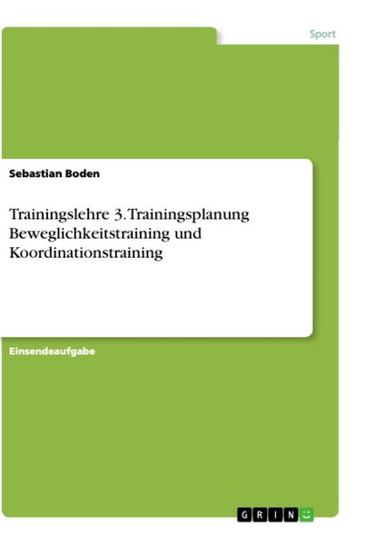 Trainingslehre 3. Trainingsplanung Beweglichkeitstraining und Koordinationstraining, Taschenbuch von Sebastian Boden, GRIN, 9783668865730