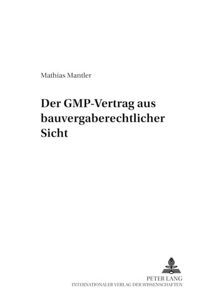 Der GMP-Vertrag aus bauvergaberechtlicher Sicht, Taschenbuch von Mathias Mantler, Peter Lang GmbH, Internationaler Verlag der Wissenschaften,